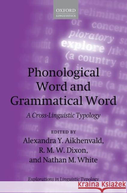 Phonological Word and Grammatical Word: A Cross-Linguistic Typology Alexandra Y. Aikhenvald R. M. W. Dixon Nathan M. White 9780198865681 Oxford University Press, USA