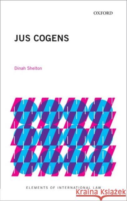 Jus Cogens Dinah Shelton (Manatt/Ahn Professor of I   9780198865957 Oxford University Press