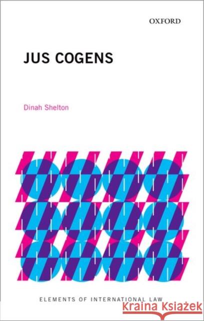 Jus Cogens Dinah Shelton (Manatt/Ahn Professor of I   9780198865964 Oxford University Press