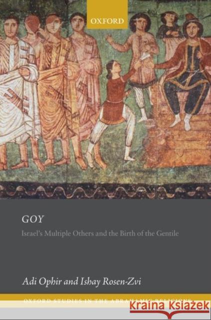 Goy: Israel's Multiple Others and the Birth of the Gentile Adi Ophir (Mellon Visiting Professor of  Ishay Rosen-Zvi (Professor, Professor, T  9780198866466 Oxford University Press