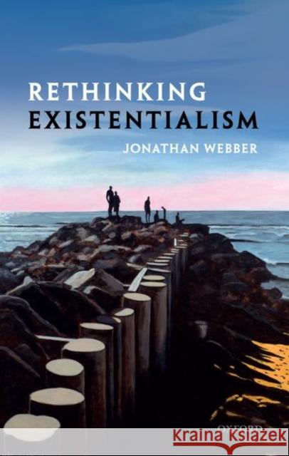 Rethinking Existentialism Jonathan Webber 9780198866763