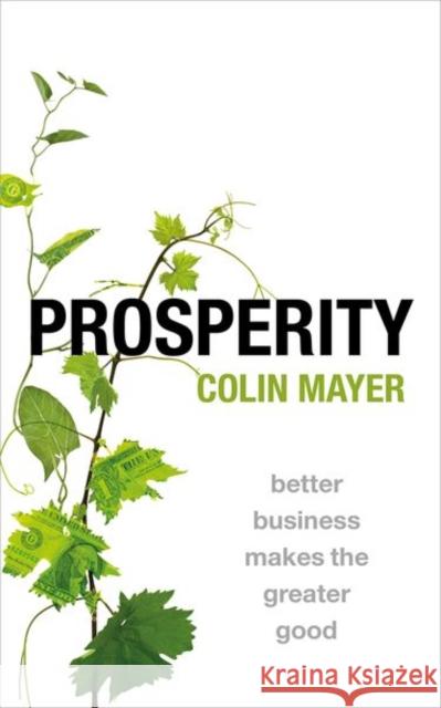 Prosperity: Better Business Makes the Greater Good Colin Mayer 9780198866824