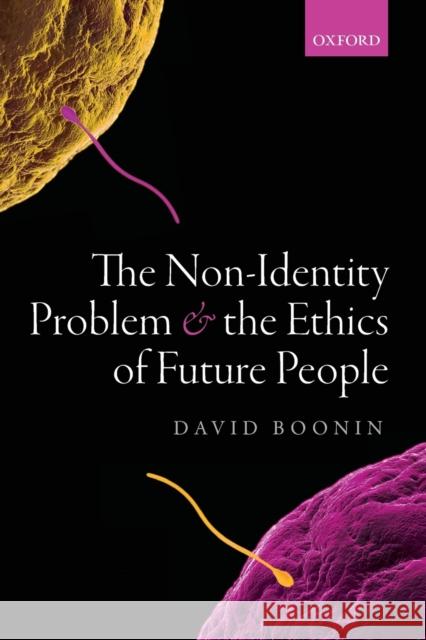 The Non-Identity Problem and the Ethics of Future People David Boonin 9780198866855