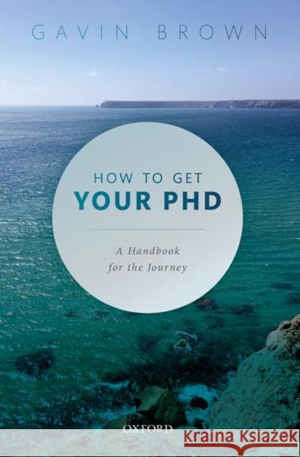 How to Get Your PhD: A Handbook for the Journey Gavin Brown 9780198866923 Oxford University Press, USA