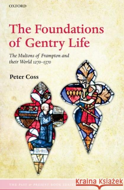 The Foundations of Gentry Life: The Multons of Frampton and Their World 1270-1370 Peter Coss 9780198867166
