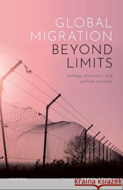 Global Migration Beyond Limits: Ecology, Economics, and Political Economy Franklin Obeng-Odoom 9780198867180 Oxford University Press, USA