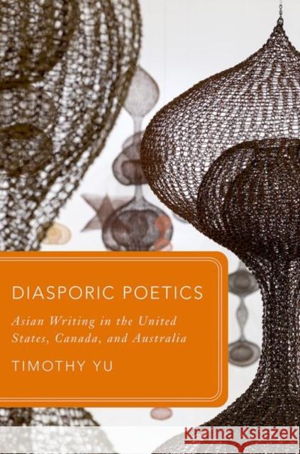 Diasporic Poetics: Asian Writing in the United States, Canada, and Australia Timothy Yu 9780198867654 Oxford University Press, USA