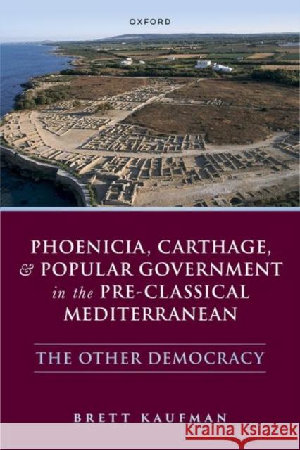 Phoenicia, Carthage, and Popular Government in the Pre-Classical Mediterranean Brett (Assistant Professor of the Classics, Assistant Professor of the Classics, University of Illinois Urbana-Champaign 9780198867685 Oxford University Press