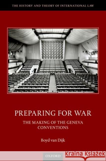 Preparing for War: The Making of the Geneva Conventions Van Dijk, Boyd 9780198868071