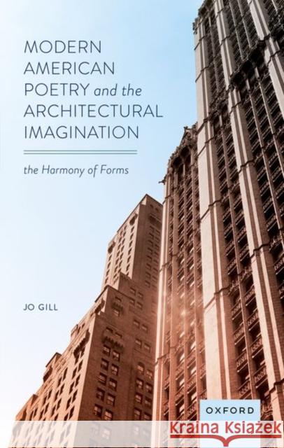 Modern American Poetry and the Architectural Imagination: The Harmony of Forms Jo (Vice-Principal and Head of the College of Arts, Vice-Principal and Head of the College of Arts, University of Glasgo 9780198868347 OUP Oxford