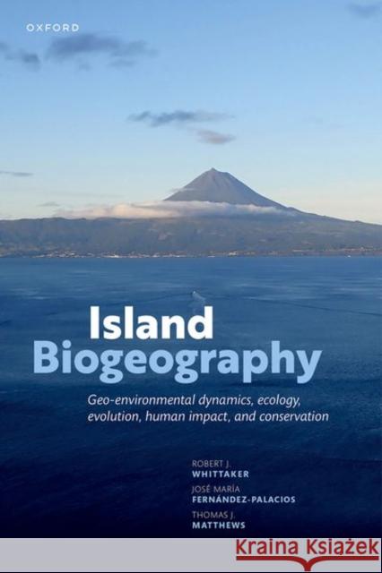 Island Biogeography: Geo-environmental Dynamics, Ecology, Evolution, Human Impact, and Conservation Dr Thomas J. (Senior Research Fellow,, Senior Research Fellow,, School of Geography, Earth and Environmental Sciences, U 9780198868569