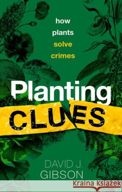 Planting Clues: How Plants Solve Crimes Gibson, David J. 9780198868606 Oxford University Press