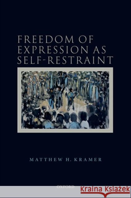 Freedom of Expression as Self-Restraint Matthew H. Kramer (Professor of Legal an   9780198868651