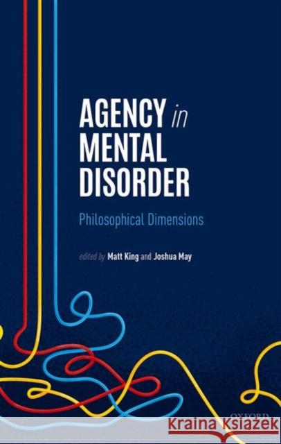 Agency in Mental Disorder: Philosophical Dimensions King, Matt 9780198868811