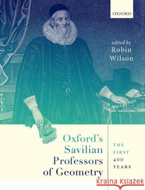 Oxford's Savilian Professors of Geometry: The First 400 Years Wilson, Robin 9780198869030 Oxford University Press