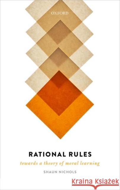 Rational Rules: Towards a Theory of Moral Learning Nichols, Shaun 9780198869153