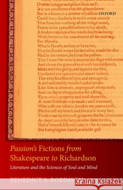 Passion's Fictions from Shakespeare to Richardson: Literature and the Sciences of Soul and Mind Benedict S. Robinson 9780198869177