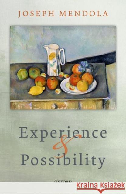 Experience and Possibility Joseph (Professor of Philosophy, Professor of Philosophy, University of Nebraska-Lincoln) Mendola 9780198869764 Oxford University Press