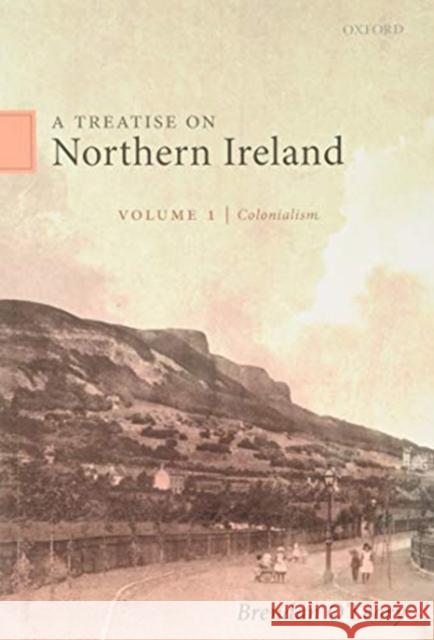 A Treatise on Northern Ireland, Volume I: Colonialism Brendan O'Leary 9780198869801