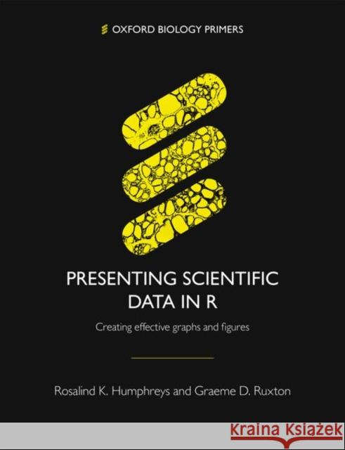 Presenting Scientific Data in R: Creating effective graphs and figures Graeme D. (Professor of Evolutionary Ecology, Professor of Evolutionary Ecology, University of St Andrews) Ruxton 9780198870470