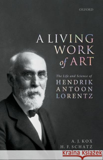 A Living Work of Art: The Life and Science of Hendrik Antoon Lorentz Kox, A. J. 9780198870500 Oxford University Press