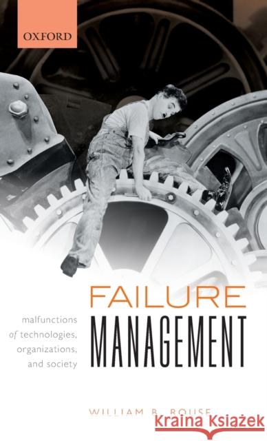 Failure Management: Malfunctions of Technologies, Organizations, and Society Rouse, William B. 9780198870999