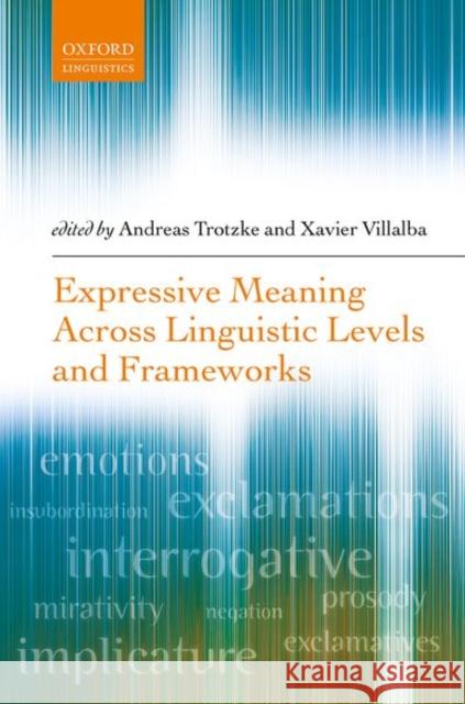 Expressive Meaning Across Linguistic Levels and Frameworks Andreas Trotzke Xavier Villalba 9780198871217 Oxford University Press, USA