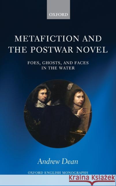 Metafiction and the Postwar Novel: Foes, Ghosts, and Faces in the Water Dean, Andrew 9780198871408 Oxford University Press