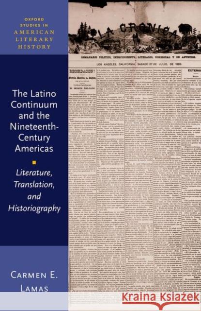 The Latino Continuum and the Nineteenth-Century Americas: Literature, Translation, and Historiography Lamas, Carmen 9780198871484 Oxford University Press