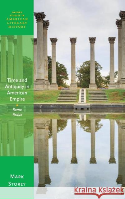 Time and Antiquity in American Empire: Roma Redux Mark Storey 9780198871507 Oxford University Press, USA