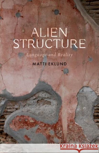 Alien Structure: Language and Reality Matti (Chair Professor of Theoretical Philosophy, Chair Professor of Theoretical Philosophy, Uppsala University) Eklund 9780198871545 OUP OXFORD