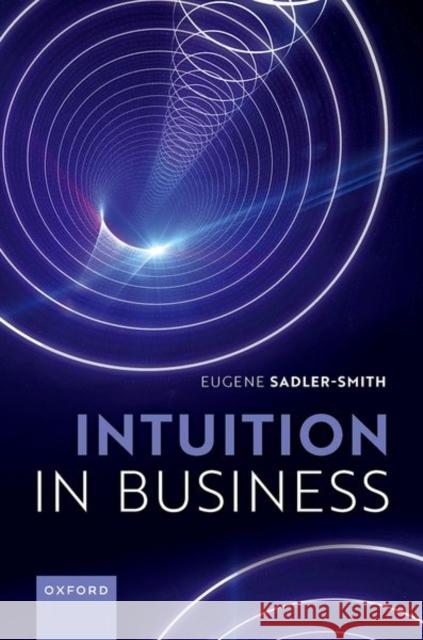 Intuition in Business Eugene (Professor of Organizational Behaviour, Surrey Business School, Professor of Organizational Behaviour, Surrey Bus 9780198871569 Oxford University Press