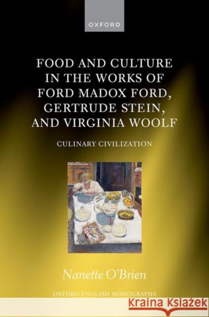 Food and Culture in the Works of Ford Madox Ford, Gertrude Stein, and Virginia Woolf: Culinary Civilizations Nanette (Independent scholar, Independent scholar) OÊ¼Brien 9780198871729 Oxford University Press
