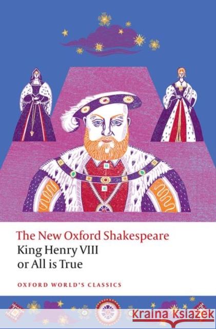 King Henry VIII; Or All Is True: The New Oxford Shakespeare William Shakespeare Laura Jayne Wright Will Sharpe 9780198872023 Oxford University Press, USA