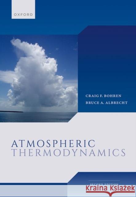 Atmospheric Thermodynamics 2e Bruce (Professor Emeritus Department of Atmospheric Sciences, University of Miami) Albrecht 9780198872719