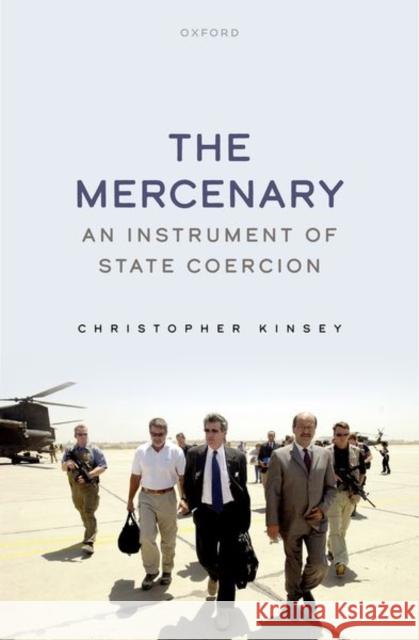 The Mercenary: An Instrument of State Coercion Christopher Kinsey 9780198872788 Oxford University Press