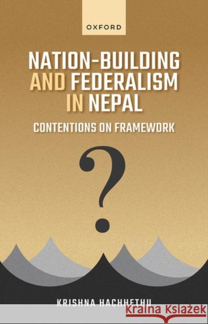 Nation-Building and Federalism in Nepal Krishna (Professor of Political Science, Professor of Political Science, Tribhuvan University, Nepal) Hachhethu 9780198872894 Oxford University Press