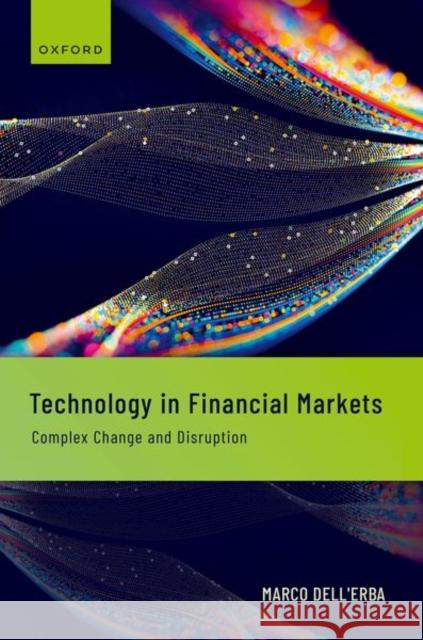 Technology in Financial Markets: Complex Change and Disruption Marco (Professor of Corporate & Financial Law, Professor of Corporate & Financial Law, University of Zurich) Dell'Erba 9780198873617 Oxford University Press