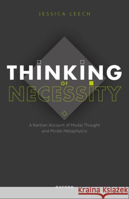 Thinking of Necessity: A Kantian Account of Modal Thought and Modal Metaphysics Dr Jessica (Senior Lecturer, Department of Philosophy, Senior Lecturer, Department of Philosophy, King's College London) 9780198873969 Oxford University Press
