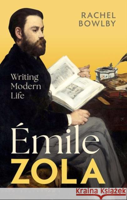 Emile Zola: Writing Modern Life Rachel (Professor of Comparative Literature Emeritus, University College London) Bowlby 9780198874126 Oxford University Press