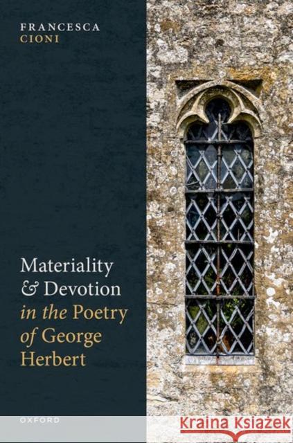 Materiality and Devotion in the Poetry of George Herbert Cioni  9780198874409 OUP Oxford