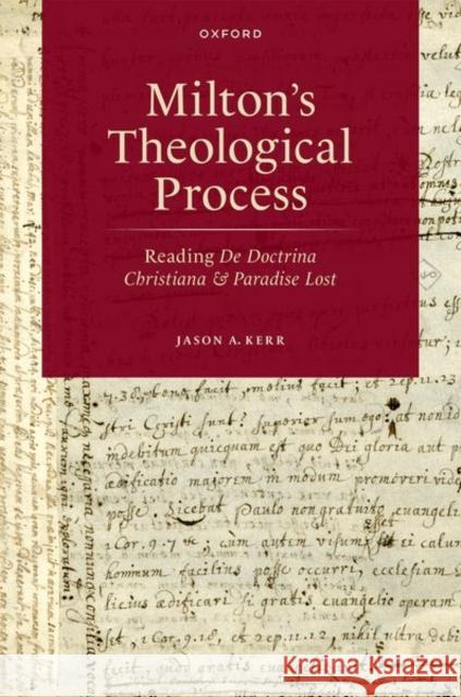 Milton's Theological Process: Reading De Doctrina Christiana and Paradise Lost Dr Jason A. (Brigham Young University) Kerr 9780198875086