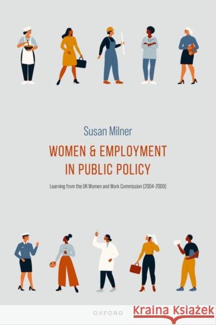 Women and Employment in Public Policy: Learning from the UK Women and Work Commission (2004-2009) Susan (Professor of European Politics and Society, Professor of European Politics and Society, University of Bath) Milne 9780198875437 Oxford University Press