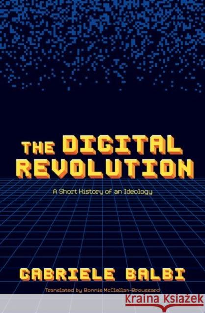 The Digital Revolution: A Short History of an Ideology Gabriele (Full Professor in Media Studies, Full Professor in Media Studies, Institute of Media and Journalism, Faculty o 9780198875970 Oxford University Press