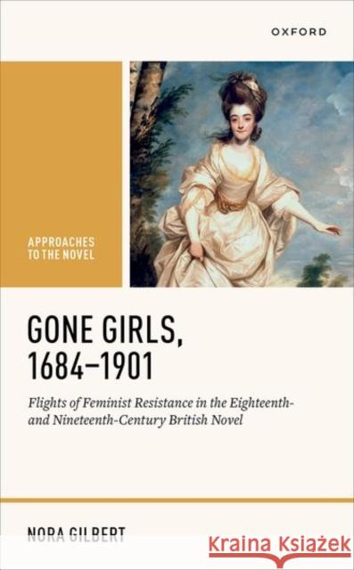 Gone Girls, 1684-1901: Flights of Feminist Resistance in the Eighteenth- and Nineteenth-Century British Novel Nora (Associate Professor of English, Associate Professor of English, University of North Texas) Gilbert 9780198876540