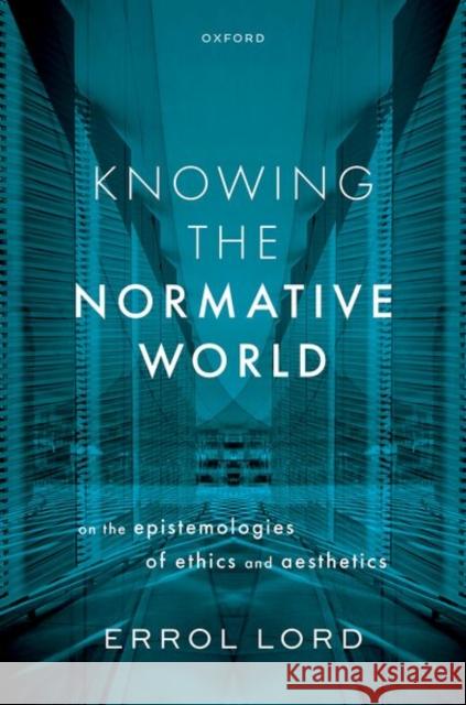 Knowing the Normative World Errol (Professor of Philosophy, University of Pennsylvania) Lord 9780198877363