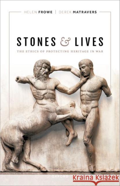 Stones and Lives: The Ethics of Protecting Heritage in War Derek (Professor of Philosophy of The Open University and Fellow of Churchill College, Cambridge) Matravers 9780198877660