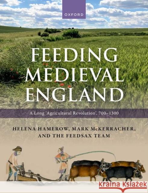 Feeding Medieval England: A Long ‘Agricultural Revolution’, 700–1300 Richard Thomas 9780198878520