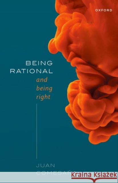 Being Rational and Being Right Juan (Professor, Professor, Rutgers University) Comesana 9780198878711 Oxford University Press