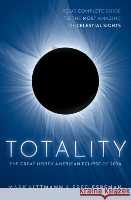 Totality: The Great North American Eclipse of 2024 Fred (NASA/Goddard Space Flight Center, NASA/Goddard Space Flight Center, Astrophysicist Emeritus) Espenak 9780198879084 Oxford University Press